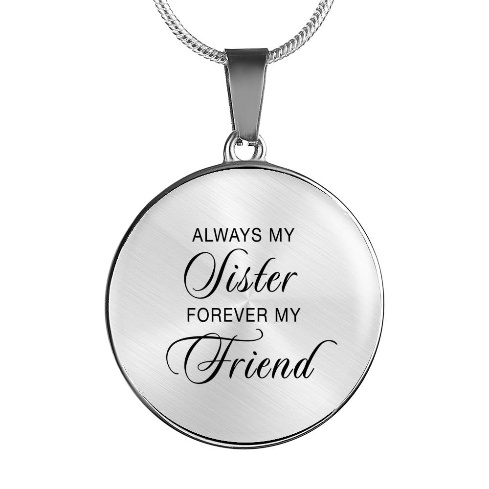Always My Sister Forever My Friend - Circle Pendant Necklace or Bangle in Silver or 18k Gold Finish